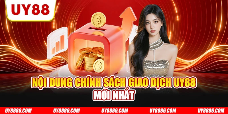 Nội dung chính sách giao dịch UY88 mới nhất