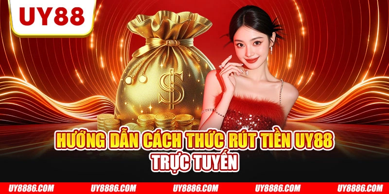 Hướng dẫn cách thức rút tiền UY88 trực tuyến