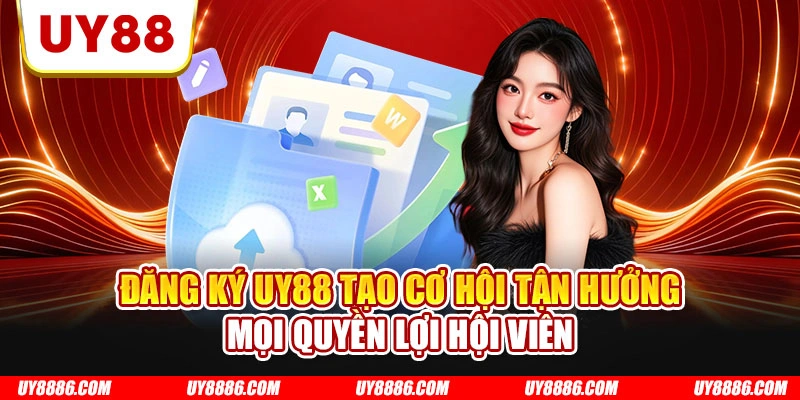 Đăng ký UY88 tạo cơ hội tận hưởng mọi quyền lợi hội viên