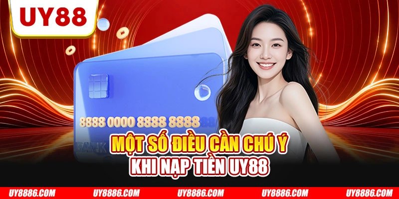 Một số điều cần chú ý khi nạp tiền UY88