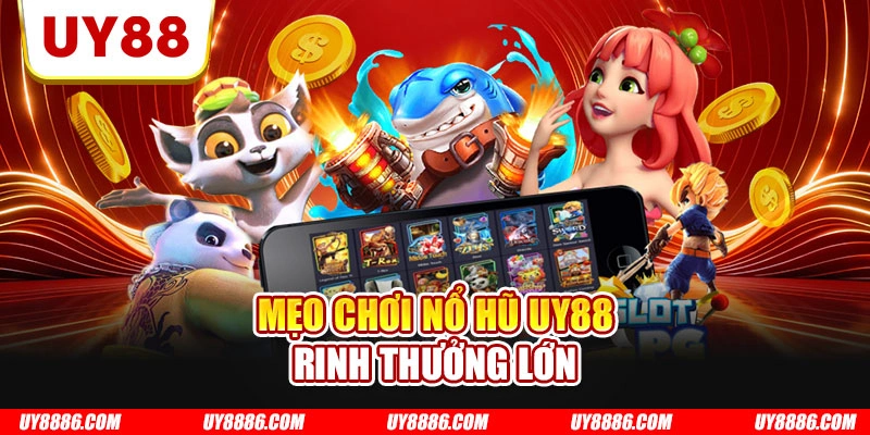 Mẹo chơi nổ hũ UY88 rinh thưởng lớn