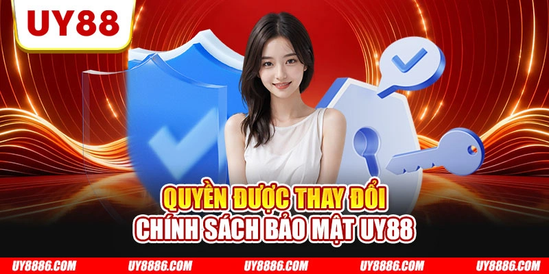 Quyền được thay đổi chính sách bảo mật UY88