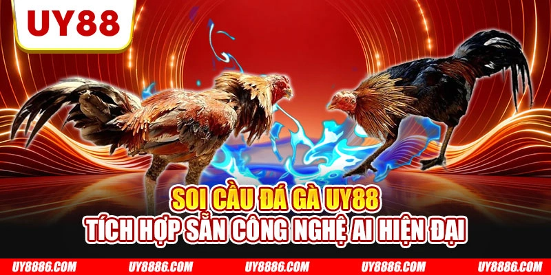 Soi cầu đá gà UY88 tích hợp sẵn công nghệ AI hiện đại